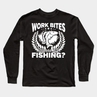 Work Bites Wanna Go Fishing? Long Sleeve T-Shirt